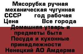 Мясорубка ручная механическая чугунная СССР 1973 год рабочая › Цена ­ 1 500 - Все города Домашняя утварь и предметы быта » Посуда и кухонные принадлежности   . Ненецкий АО,Амдерма пгт